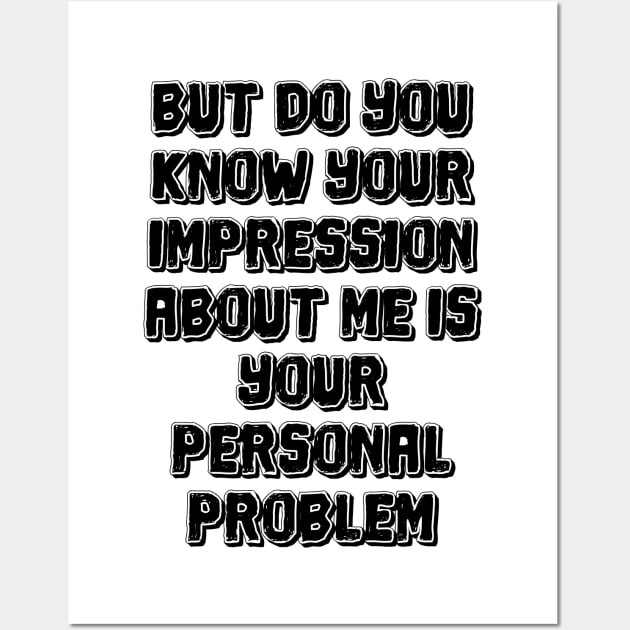 But do you know your impression about me is your personal problem Wall Art by mdr design